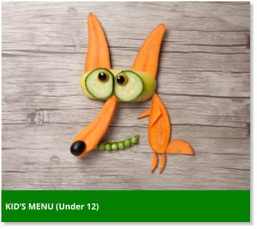 KID’S MENU (Under 12)