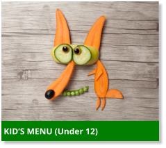 KID’S MENU (Under 12)